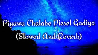 Piyawa Chalabe Diesel Gadiya Slowed And Reverb [upl. by Yllek418]